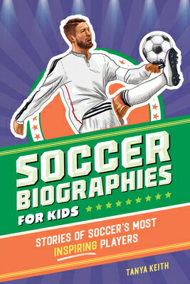 Soccer Biographies for Kids: Stories of Soccer's Most Inspiring Players SOCCER BIOGRAPHIES FOR KIDS （Sports Biographies for Kids） [ Tanya Keith ]
