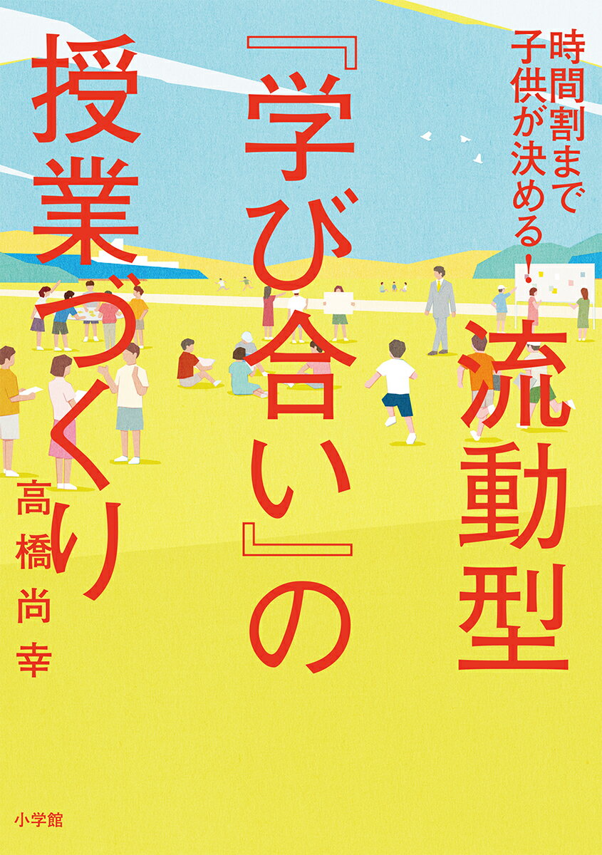 流動型『学び合い』の授業づくり 時間割まで子どもが決める！ 