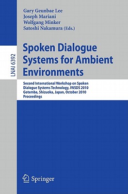 This book constitutes the refereed proceedings of the Second International Workshop on Spoken Dialogue Systems, IWDS 2010, held in Gotemba, Japan, in October 2010. The 22 session papers presented together with 2 invited keynote talks were carefully reviewed and selected from numerous submissions. The papers deal with topics around Spoken Dialogue Systems for Ambient Environment and discuss common issues of theories, applications, evaluation, limitations, general tools and techniques.