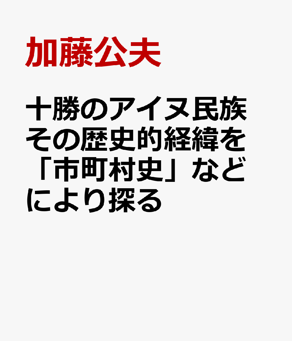 十勝のアイヌ民族 その歴史的経緯を「市町村史」などにより探る