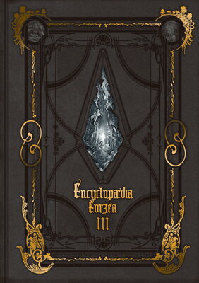 Encyclopaedia Eorzea the World of Final Fantasy XIV Volume III ENCYCLOPAEDIA EORZEA THE WORLD （Encyclopaedia Eorzea） Square Enix