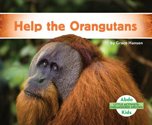 Help the Orangutans HELP THE ORANGUTANS （Little Activists: Endangered Species） 