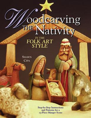 Woodcarving the Nativity in the Folk Art Style: Step-By-Step Instructions and Patterns for a 15-Piec