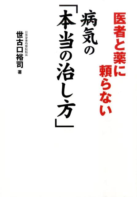 医者と薬に頼らない 病気の「本当の治し方」 [ 世古口　裕司 ]