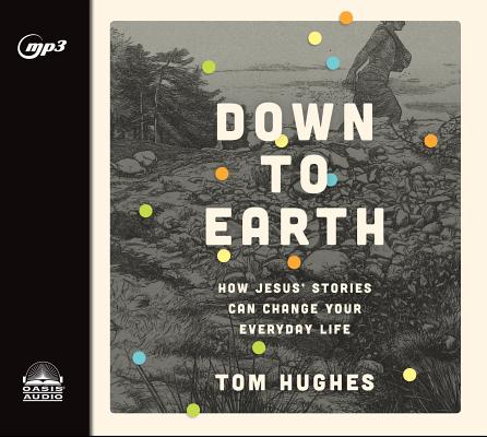 Down to Earth: How Jesus' Stories Can Change Your Everyday Life DOWN TO EARTH M [ Tom Hughes ]