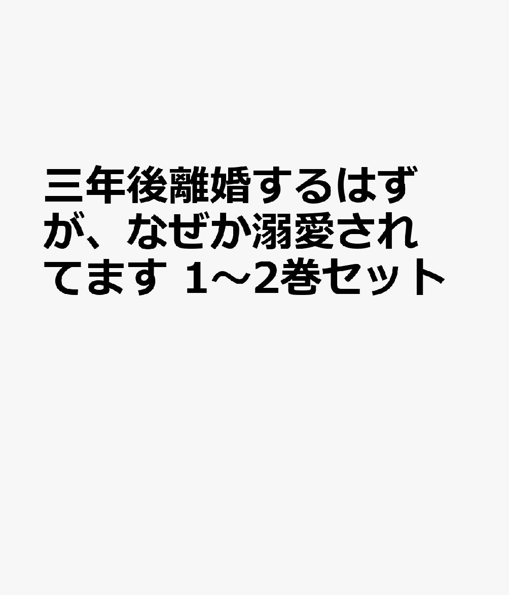 三年後離婚するはずが、なぜか溺愛されてます 1〜2巻セット