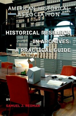 Historical Research in Archives: A Practical Guide HISTORICAL RESEARCH IN ARCHIVE （Students and Professional Concerns） 