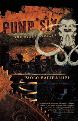 PUMP SIX AND OTHER STORIES(C) PAOLO BACIGALUPI
