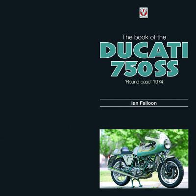 The Book of the Ducati 750 SS 'Round-Case' 1974 BK OF THE DUCATI 750 SS ROUND- [ Ian Falloon ]