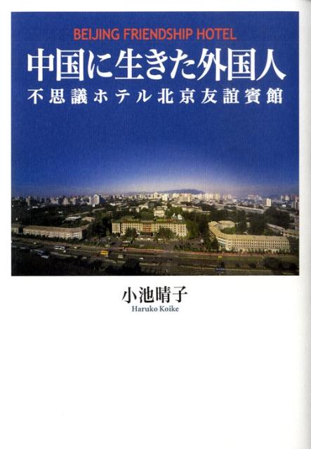 中国に生きた外国人 不思議ホテル北京友誼賓館 [ 小池晴子 ]