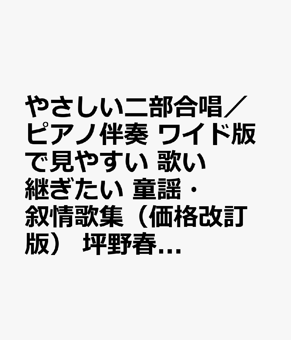 やさしい二部合唱／ピアノ伴奏　ワイド版で見やすい　歌い継ぎたい　童謡・叙情歌集（価格改訂版）　坪野春枝　編
