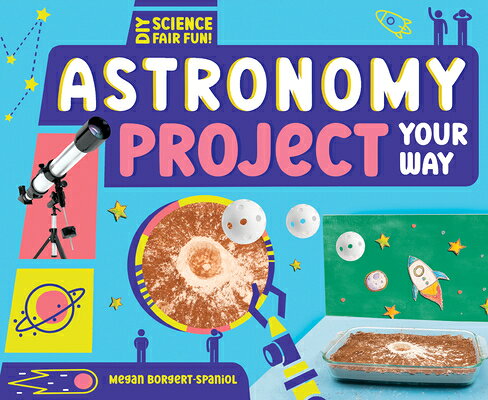 Astronomy Project Your Way ASTRONOMY PROJECT YOUR WAY （DIY Science Fair Fun!） [ Megan Borgert-Spaniol ]