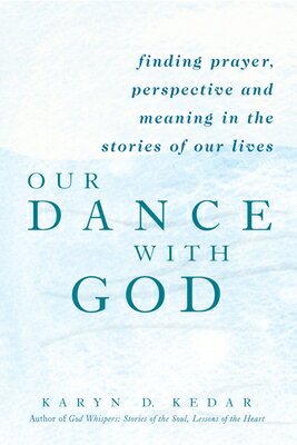 Our Dance with God: Finding Prayer, Perspective and Meaning in the Stories of Our Lives OUR DANCE W/GOD [ Karyn D. Kedar ]