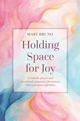 Holding Space for Joy: A Prayer Companion for Women Struggling with Infertility HOLDING SPACE FOR JOY [ Mary Bruno ]