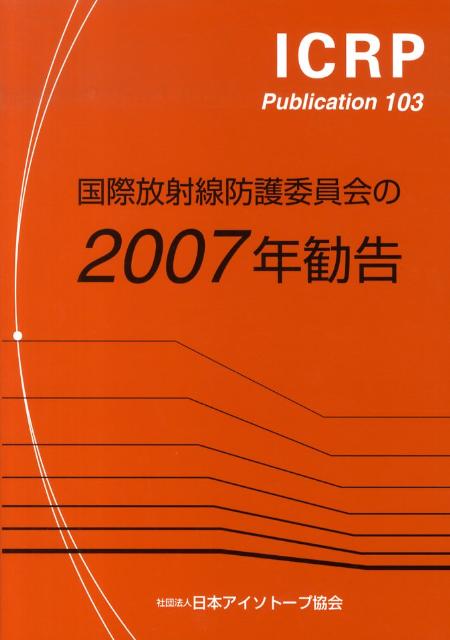 国際放射線防護委員会の2007年勧告 2007年3月主委員会により承認 （ICRP　publication） 