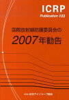 国際放射線防護委員会の2007年勧告 2007年3月主委員会により承認 （ICRP　publication） [ 日本アイソトープ協会 ]