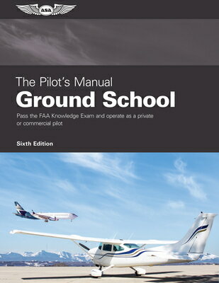 The Pilot's Manual: Ground School: Pass the FAA Knowledge Exam and Operate as a Private or Commercia
