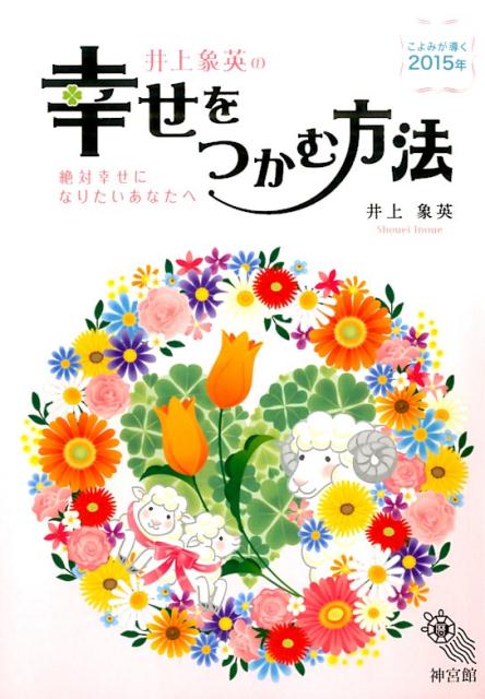 井上象英の幸せをつかむ方法（こよみが導く2015年） 絶対幸せになりたいあなたへ [ 井上象英 ]