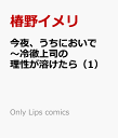 今夜、うちにおいで～冷徹上司の理性が溶けたら（1） （Only Lips comicsめちゃコミックオリジナル） [ 椿野イメリ ]