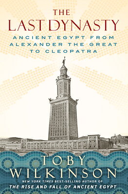 The Last Dynasty: Ancient Egypt from Alexander the Great to Cleopatra LAST DYNASTY [ Toby Wilkinson ]