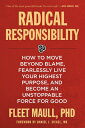 Radical Responsibility: How to Move Beyond Blame, Fearlessly Live Your Highest Purpose, and Become a RADICAL RESPONSIBILITY Fleet Maull