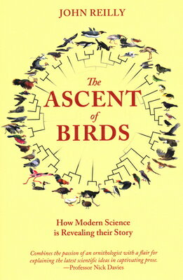 Ascent of Birds: How Modern Science Is Revealing Their Story ASCENT OF BIRDS [ John Reilly ]