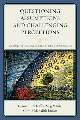 Questioning Assumptions and Challenging Perceptions: Becoming an Effective Teacher in Urban Environm ／Connie Schaffer/Meg White/Corine Meredith Brown （ROWMAN & LITTLEFIELD）