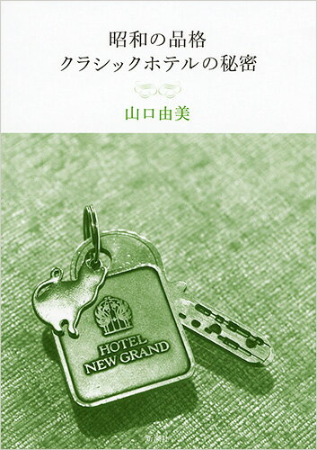 昭和の品格 クラシックホテルの秘密 [ 山口 由美 ]