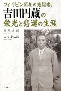 フィリピン開拓の先駆者、吉田円蔵の栄光と悲運の生涯 [ 松尾文郎 ]