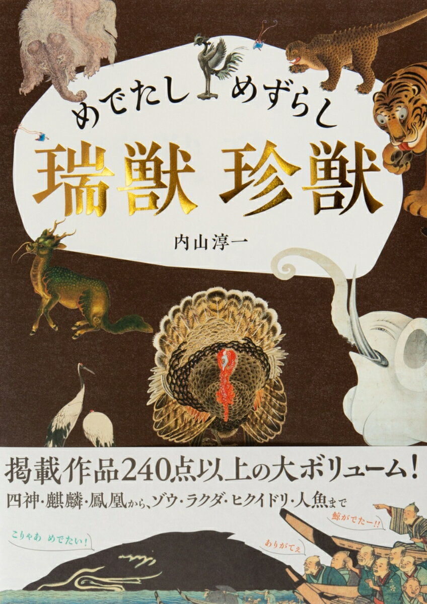 瑞獣２８種、珍獣７種。古代から連綿とつづく豊かな瑞獣と珍獣の世界。掲載作品２４０点以上の大ボリューム！四神・麒麟・鳳凰から、ゾウ・ラクダ・ヒクイドリ・人魚まで。