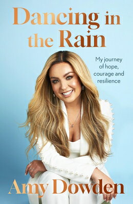 Dancing in the Rain: My Story of Hope, Courage and Resilience DANCING IN THE RAIN [ Amy Dowden ]