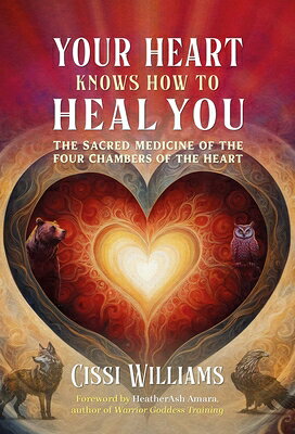 Your Heart Knows How to Heal You: The Sacred Medicine of the Four Chambers of the Heart YOUR HEART KNOWS HT HEAL YOU [ Cissi Williams ]