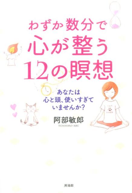 わずか数分で心が整う12の瞑想 あなたは心と頭、使いすぎていませんか？ [ 阿部敏郎 ]のサムネイル