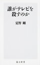 楽天楽天ブックス誰がテレビを殺すのか （角川新書） [ 夏野　剛 ]