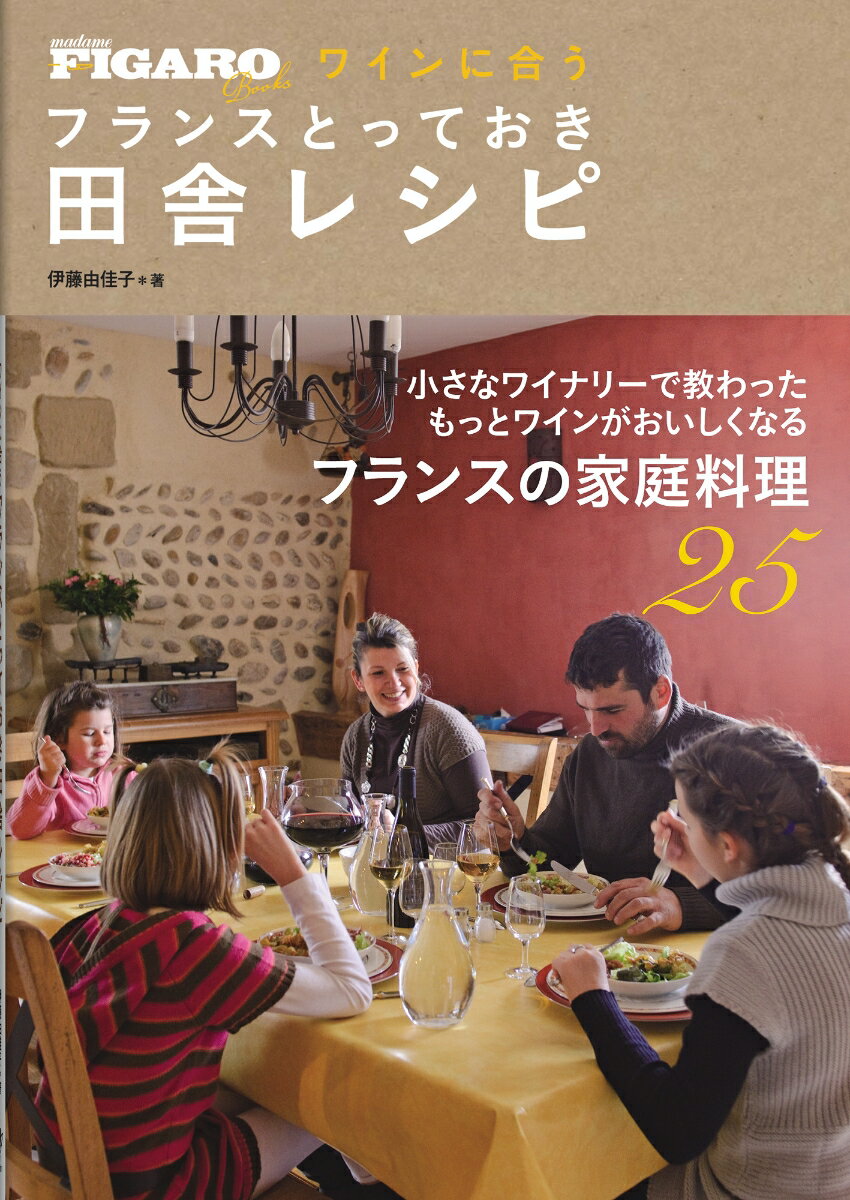 小さなワイナリーで教わったもっとワインがおいしくなるフランスの家庭料理２５。