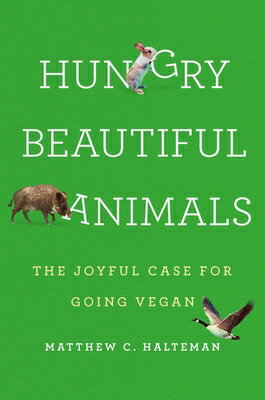 Hungry Beautiful Animals: The Joyful Case for Going Vegan HUNGRY BEAUTIFUL ANIMALS [ Matthew C. Halteman ]