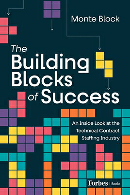 The Building Blocks of Success: An Inside Look at the Technical Contract Staffing Industry BUILDING BLOCKS OF SUCCESS [ Monte Block ]