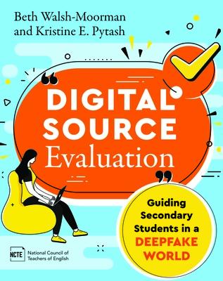 Digital Source Evaluation: Guiding Secondary Students in a Deepfake World DIGITAL SOURCE EVALUATION [ Beth Walsh-Moorman ]