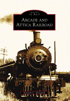 Arcade and Attica Railroad ARCADE & ATTICA RAILROAD （Images of Rail） [ Kenneth C. Springirth ]