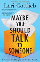 Maybe You Should Talk to Someone: A Therapist, Her Therapist, and Our Lives Revealed MAYBE YOU SHOULD TALK TO SOMEO Lori Gottlieb