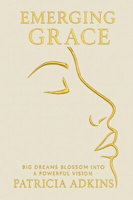 Emerging Grace: Big Dreams Blossom into a Powerful Vision EMERGING GRACE 