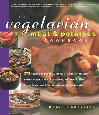 The Vegetarian Meat & Potatoes Cookbook: 275 Hearty and Healthy Meat-Free Recipes VEGETARIAN MEAT & POTATOES CKB （Non） [ Robin Robertson ]