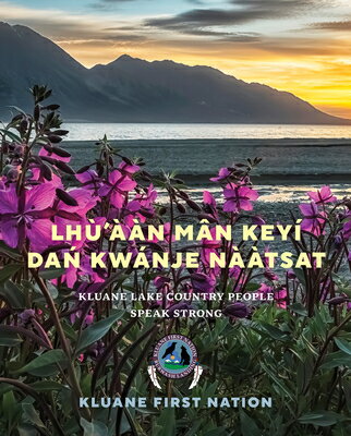 Lh'n Mn Key Dań Kwnje Nàtsat: Kluane Lake Country People Speak Strong LHUAAN MAN KEYI DAń KWANJE [ Kluane First Nation ]