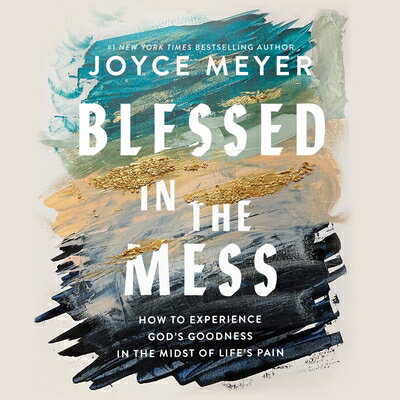 Blessed in the Mess: How to Experience God's Goodness in the Midst of Life's Pain BLESSED IN THE MESS D [ Joyce Meyer ]