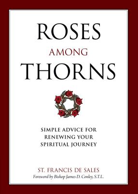 Roses Among Thorns: Simple Advice for Renewing Your Spiritual Journey ROSES AMONG THORNS [ Francisco De Sales ]