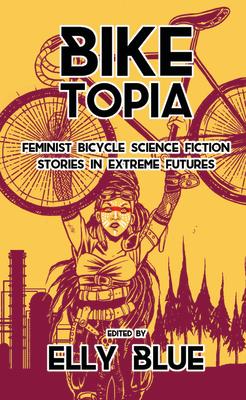 Biketopia: Feminist Bicycle Science Fiction Stories in Extreme Futures BIKETOPIA （Bikes in Space） 