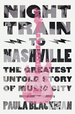 Night Train to Nashville: The Greatest Untold Story of Music City NIGHT TRAIN TO NASHVILLE [ Paula Blackman ]