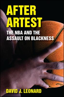 After Artest: The NBA and the Assault on Blackness AFTER ARTEST （Suny Sport, Culture, and Social Relations） [ David J. Leonard ]