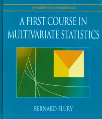 A First Course in Multivariate Statistics 1ST COURSE IN MULTIVARIATE STA （Springer Texts in Statistics） [ Bernard Flury ]