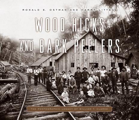 Wood Hicks and Bark Peelers: A Visual History of Pennsylvania's Railroad Lumbering Communities; The WOOD HICKS & BARK PEELERS （Keystone Books） 